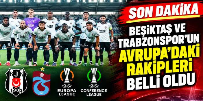 Beşiktaş ve Trabzonspor’un Avrupa’daki rakipleri belli oldu