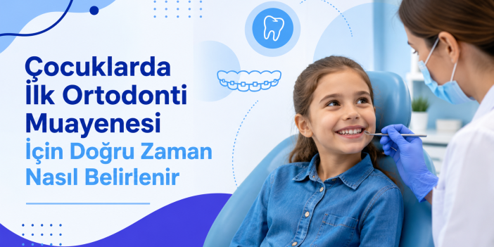 Çocuklarda İlk Ortodonti Muayenesi İçin Doğru Zaman Nasıl Belirlenir