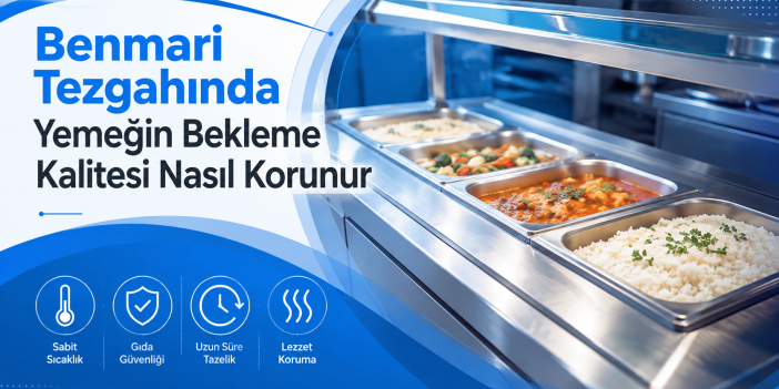 Benmari Tezgahında Yemeğin Bekleme Kalitesi Nasıl Korunur
