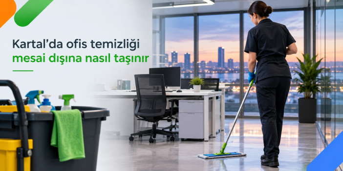 Kartal'da ofis temizliği mesai dışına nasıl taşınır?