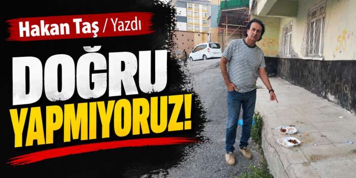 DOĞRU YAPMIYORUZ!