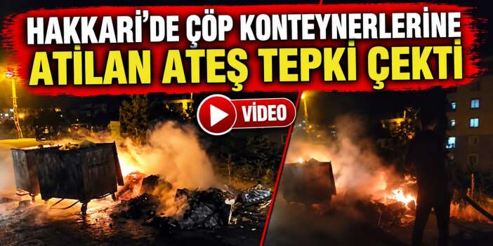 Hakkari’de çöp konteynerlerine ateş uyarısı
