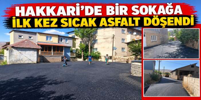 Hakkari’de bir sokağa ilk kez sıcak asfalt döşendi