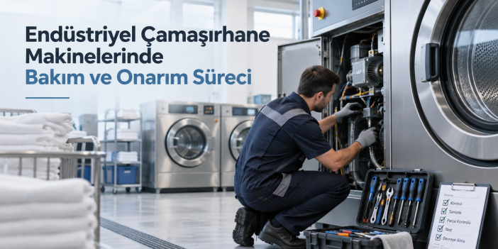 Endüstriyel Çamaşırhane Makinelerinde Bakım ve Onarım Süreci