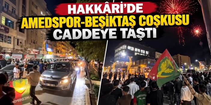 Hakkâri’de Amedspor-Beşiktaş coşkusu caddeye taştı