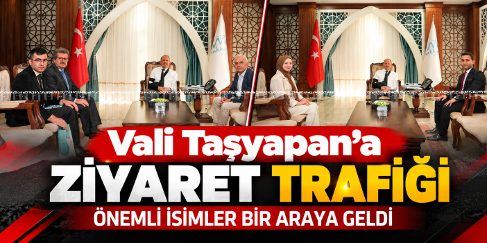 Vali Taşyapan’a Ziyaret Trafiği: Önemli İsimler Bir Araya Geldi