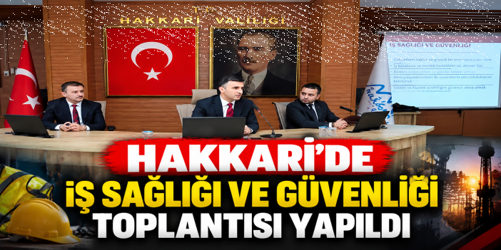 Hakkari’de İş Sağlığı ve Güvenliği Toplantısı Yapıldı