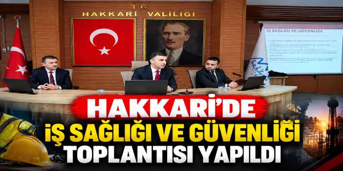 Hakkari’de İş Sağlığı ve Güvenliği Toplantısı Yapıldı