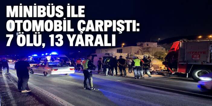 Nurdağı’nda minibüs ile otomobil çarpıştı: 7 ölü, 13 yaralı
