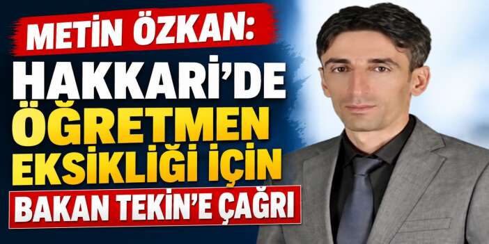 Hakkari’de öğretmen eksikliği için Bakan Tekin’e çağrı