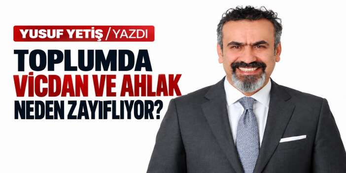 Toplumda vicdan ve ahlak neden zayıflıyor?
