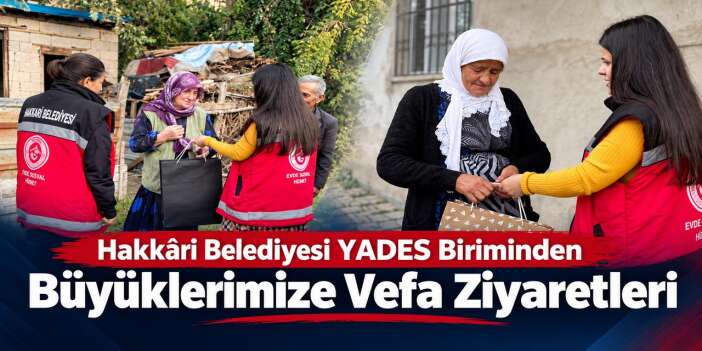 Hakkâri Belediyesi YADES biriminden büyüklerimize vefa ziyaretleri