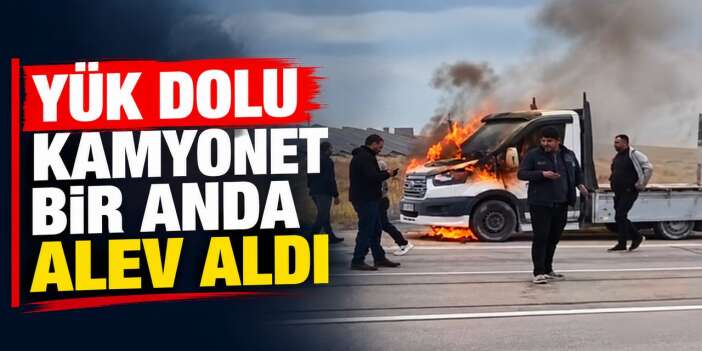 Yük dolu kamyonette yangın çıktı