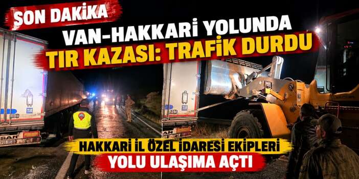 Van-Hakkari Yolunda Tır Kazası: Trafik Durdu