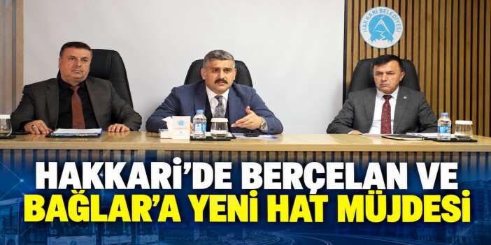 Hakkari’de Berçelan ve Bağlar’a Yeni Hat Müjdesi
