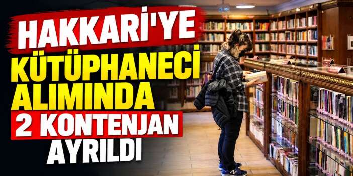 Hakkari’ye 2 Kütüphaneci Kontenjanı ayrıldı