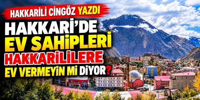 Hakkari’de Ev Sahipleri Hakkarililere Ev Vermeyin mi diyor?