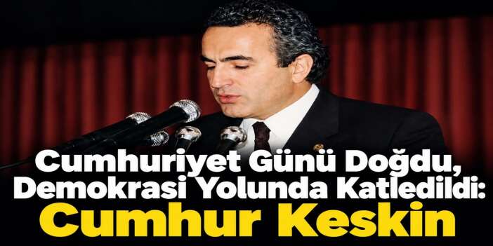 Cumhuriyet Günü Doğdu, Demokrasi Yolunda Katledildi: Cumhur Keskin