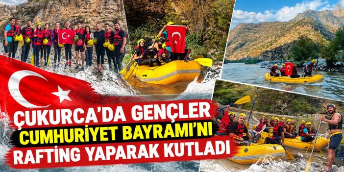 Çukurca’da gençler Cumhuriyet Bayramı’nı rafting yaparak kutladı