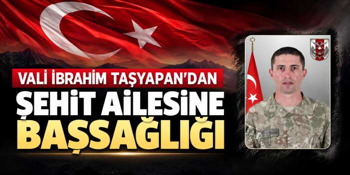 Vali İbrahim Taşyapan’dan şehit ailesine başsağlığı