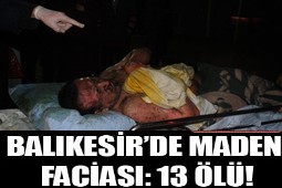 BALIKESİR DE MADENZ FACİASI:13 ÖLÜ
