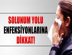 Solunum yolu enfeksiyonlarına dikkat