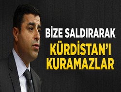 Bize saldırarak kürdistan'ı kuramazlar