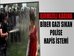 Biber gazı sıkan polise hapis istemi,,,