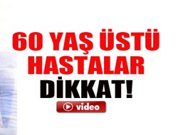 60 yaşındaki hastalar dikkat!