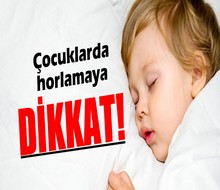 Çocuklarda horlamaya dikkat