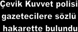POLİS BU DEFA GAZETECİLERE YÖNELDİ