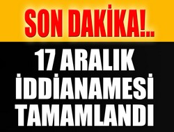 17 Aralık iddianamesi tamamlandı