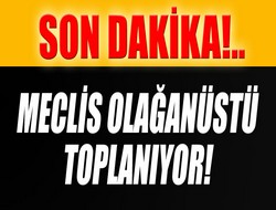Meclis olağanüstü toplanıyor
