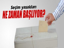 Seçim yasakları ne zaman başlıyor?