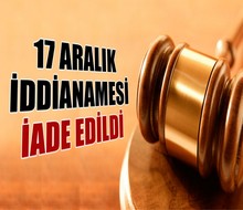 17 Aralık iddianamesi iade edildi