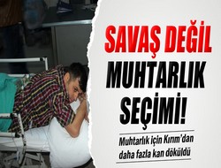 Muhtarlık için fazla kan döküldü