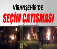 Viranşehir’de seçim çatışması..