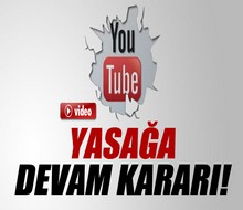 Youtube erişim yasağına devam kararı