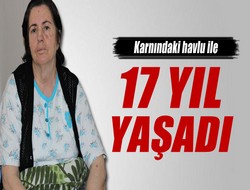 Karnındadi havlu ile 17 yıl yaşadı