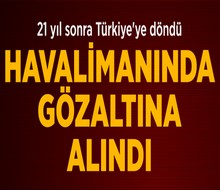 Türkiye'ye Dönen Yaşar Kaya Gözaltına Alındı