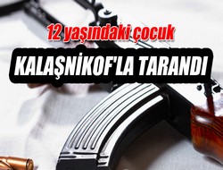 Kalaşnikofla tarandı