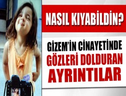 Gizem'in cinayetinde iç acıtan detaylar