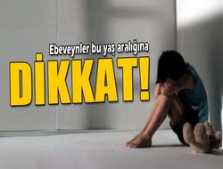 Ebeveynler bu yaş aralığına dikkat
