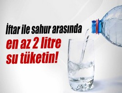 İftar sahur arası su tüketin