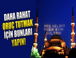Daha rahat oruç tutmak için bunları yapın