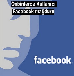 BİRÇOK KULLANICI FACEBOOK MAĞDURU