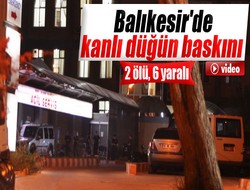 Balıkesir'de kanlı düğün baskını