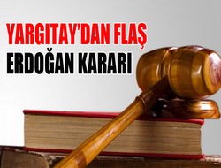 Yargıtay’dan Erdoğan’la ilgili önemli karar
