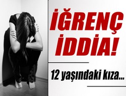 12 yaşındaki kıza tecavüz edildiği iddiası