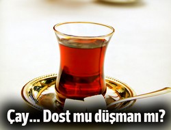 Çay Dost mu düşman mı?